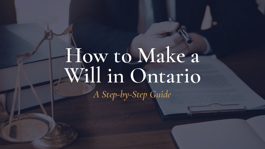 How to Make a Will in Ontario: A Step-by-Step Guide